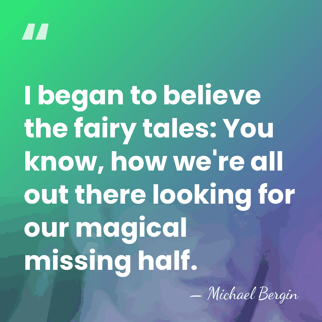 I began to believe the fairy tales: You know, how we're all&hellip; - Michael Bergin