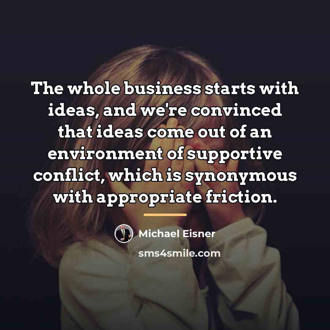 “The whole business starts with ideas, and we're convinced that…” quote by Michael Eisner