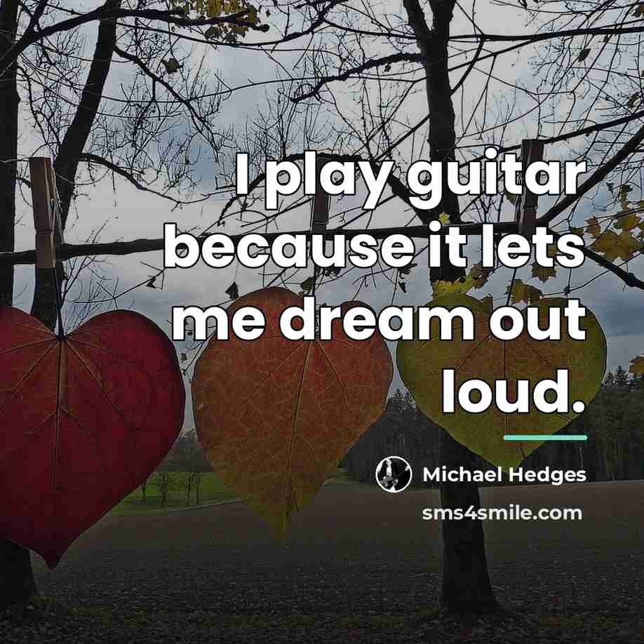 “I play guitar because it lets me dream out loud.…” quote by Michael Hedges