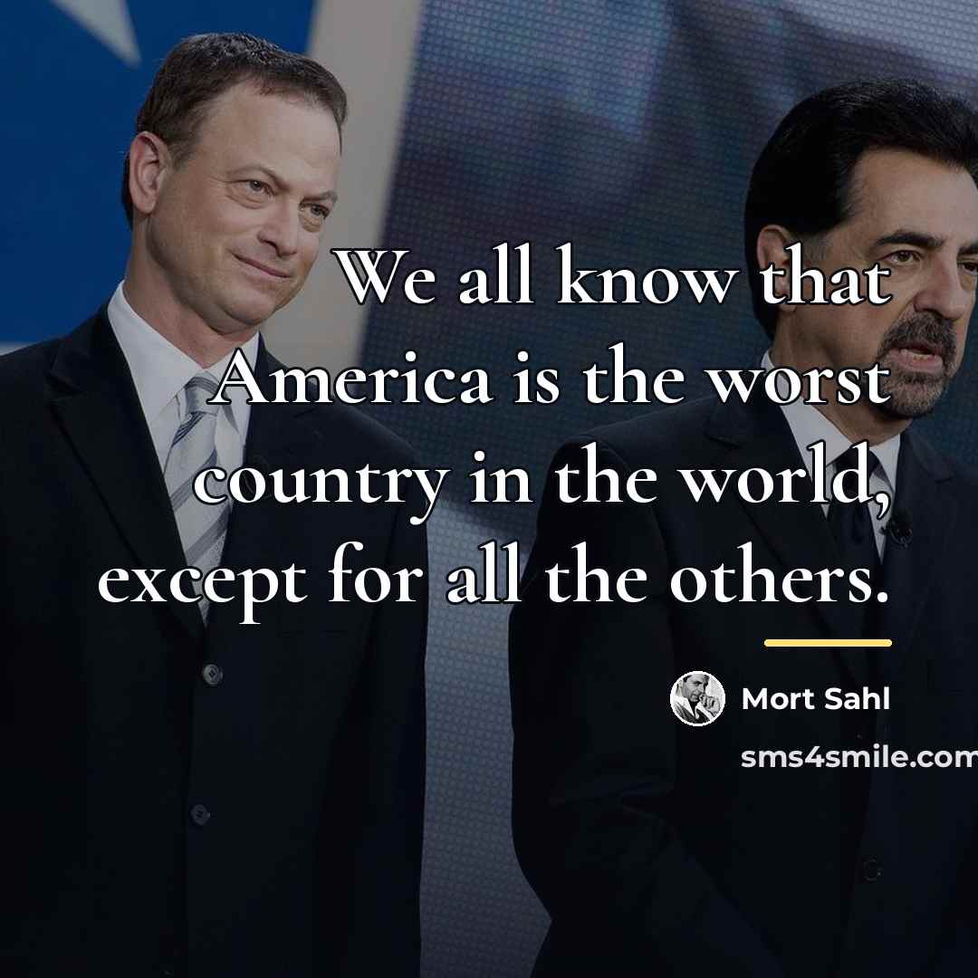 “We all know that America is the worst country in…” quote by Mort Sahl