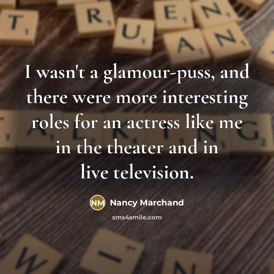 “I wasn't a glamour-puss, and there were more interesting roles…” quote by Nancy Marchand