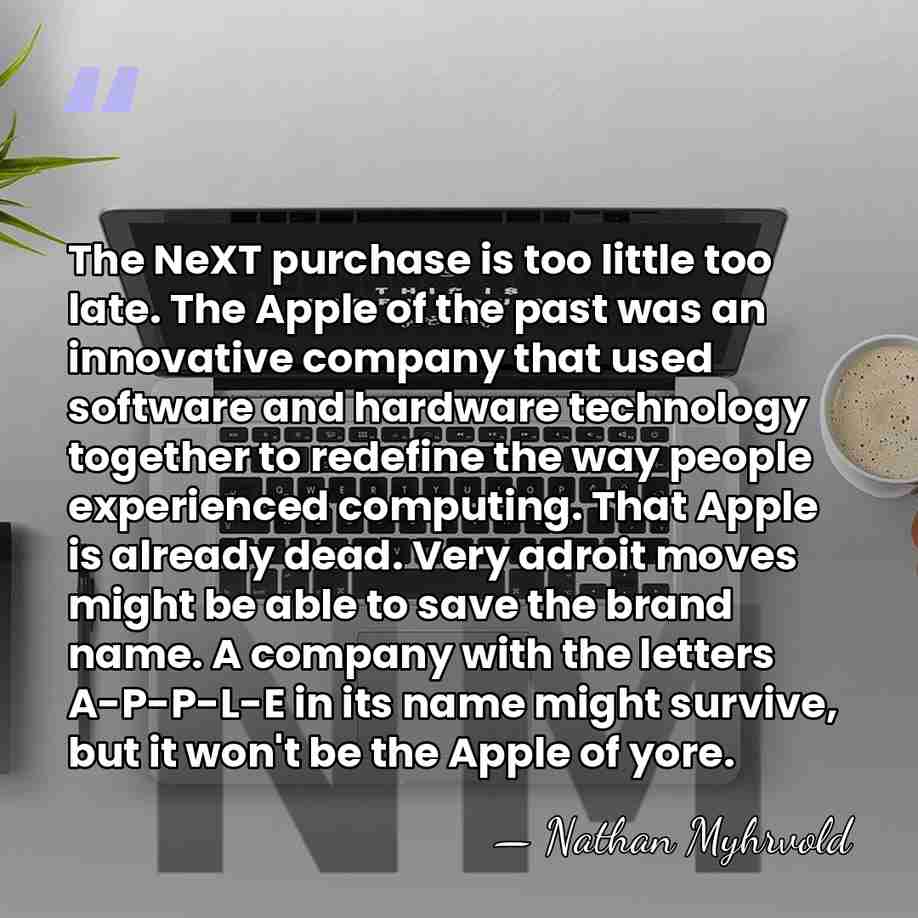 The NeXT purchase is too little too late. The Apple of the&hellip; - Nathan Myhrvold