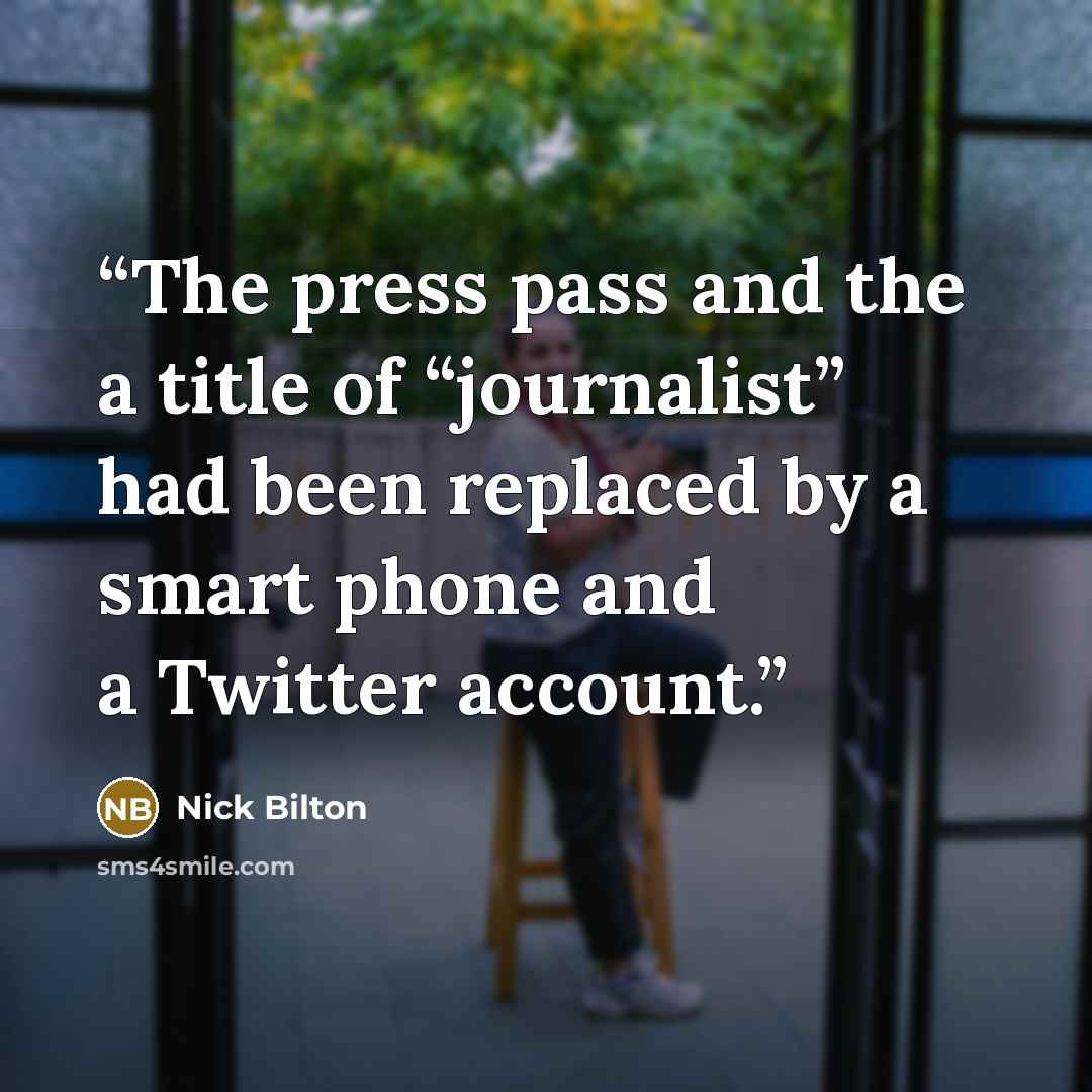 “The press pass and the a title of “journalist” had been replaced by a smart phone and a Twitter account.” quote by Nick Bilton
