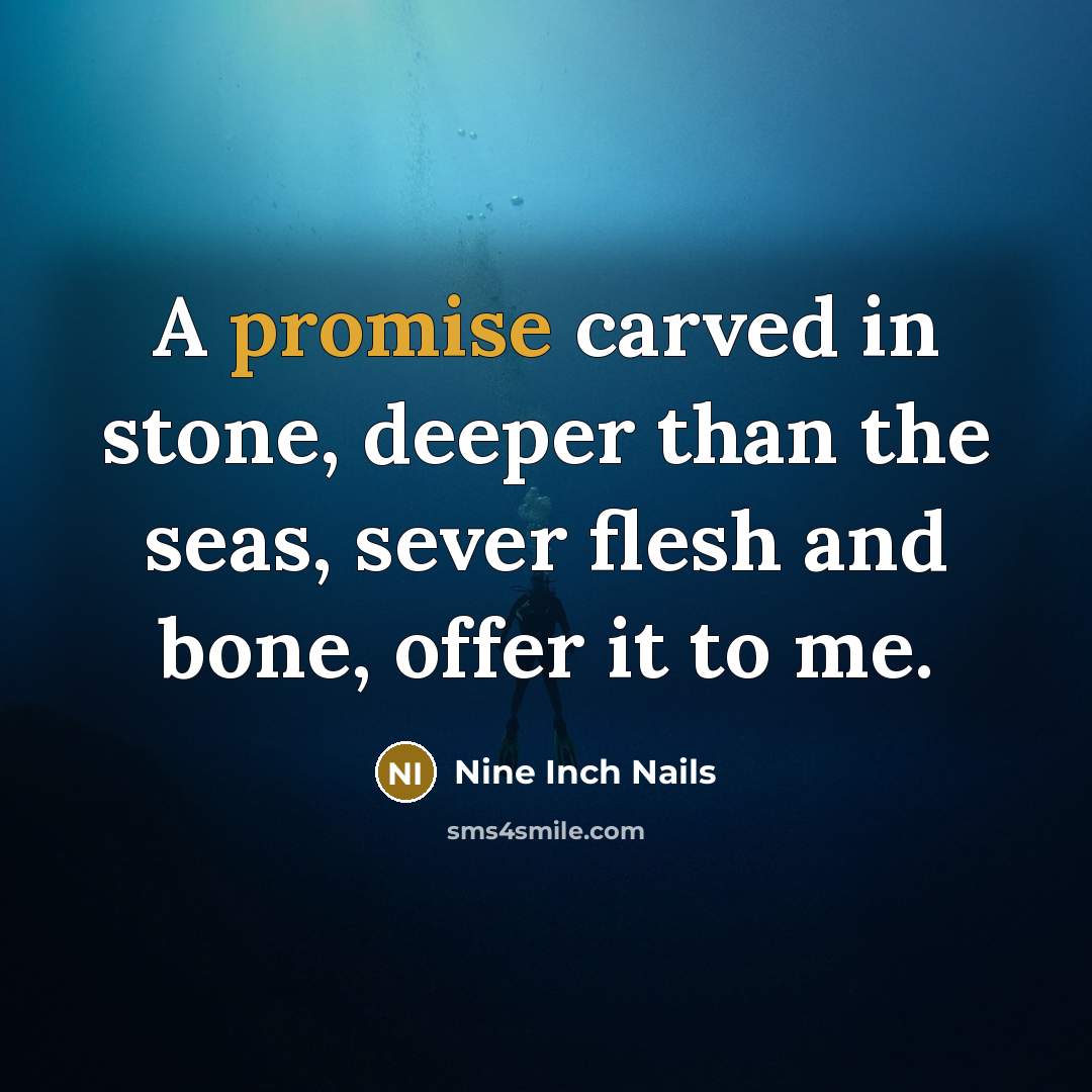 “A promise carved in stone, deeper than the seas, sever…” quote by Nine Inch Nails