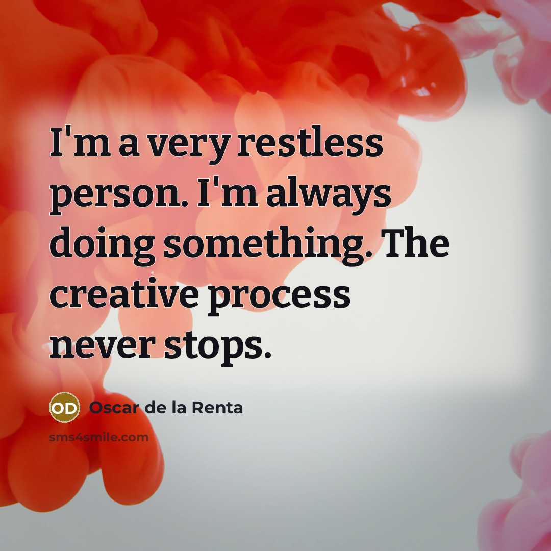 “I'm a very restless person. I'm always doing something. The…” quote by Oscar de la Renta