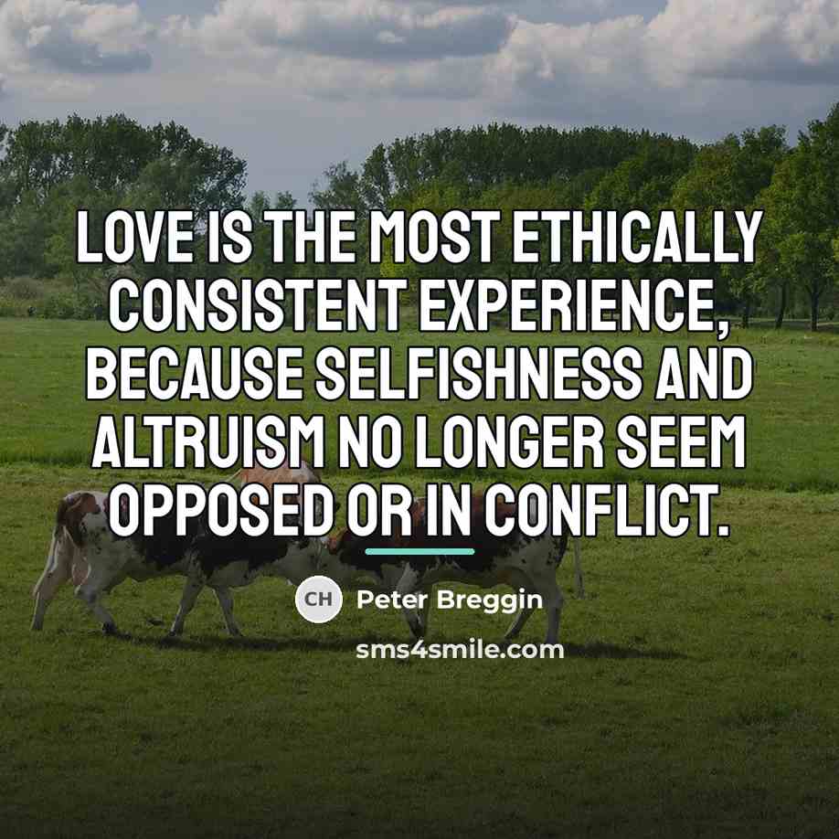 “Love is the most ethically consistent experience, because selfishness and…” quote by Peter Breggin