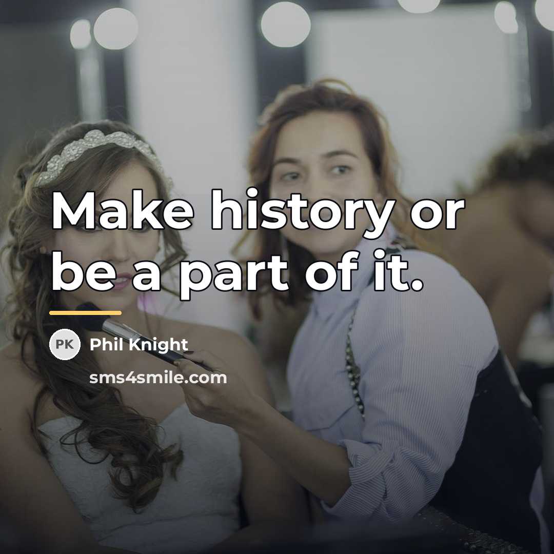 “Make history or be a part of it.…” quote by Phil Knight