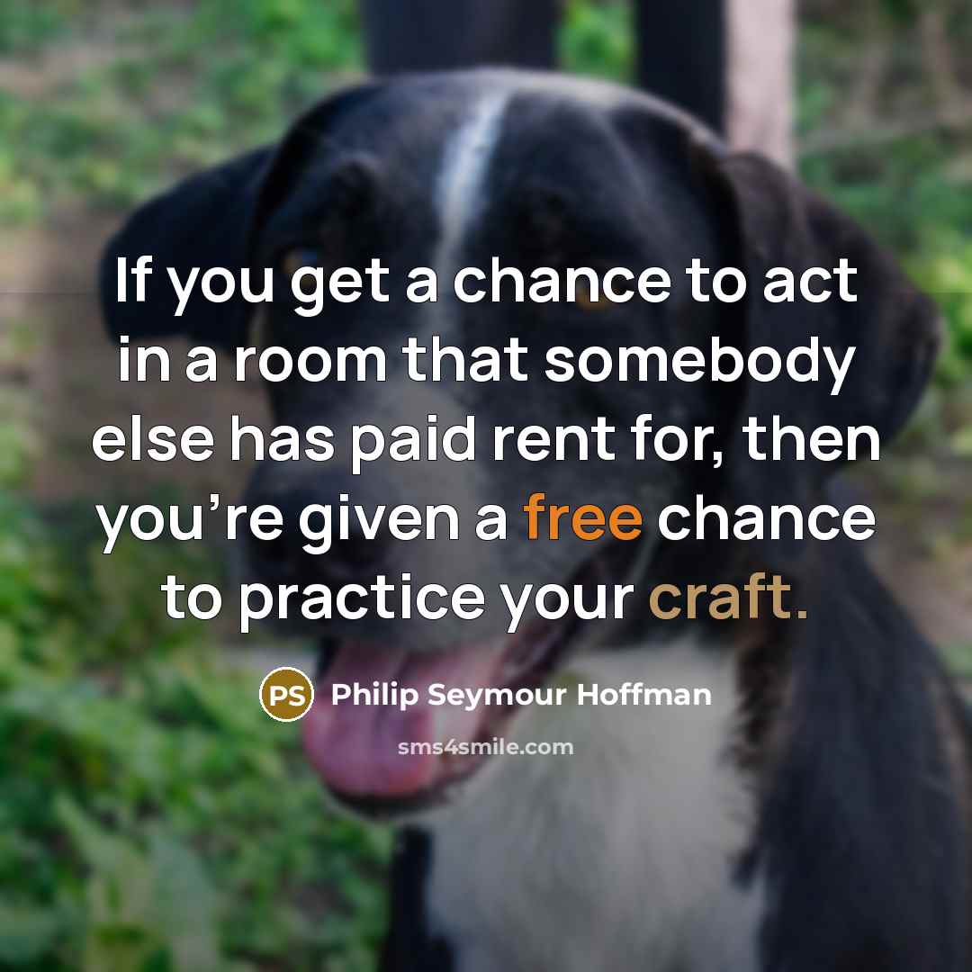“If you get a chance to act in a room…” quote by Philip Seymour Hoffman