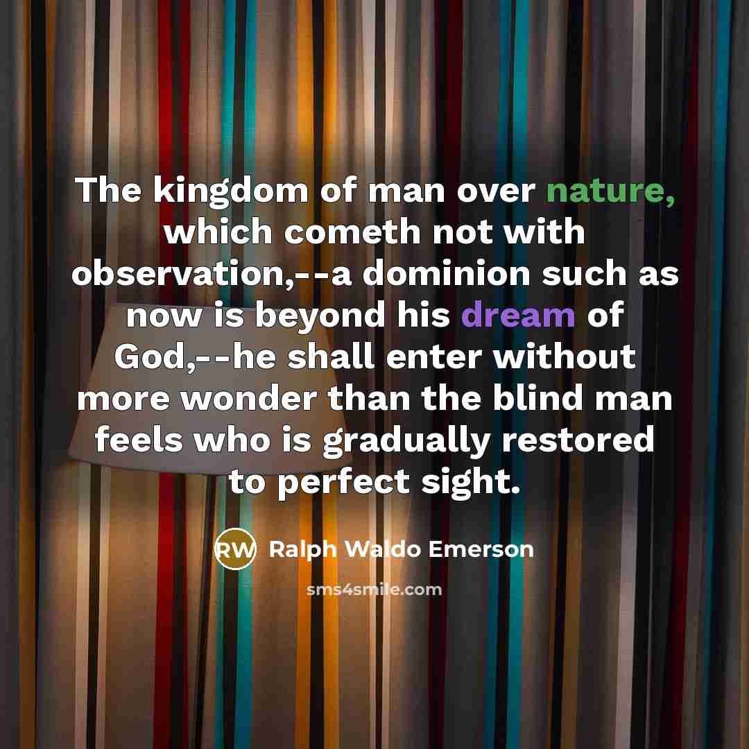 “The kingdom of man over nature, which cometh not with…” quote by Ralph Waldo Emerson