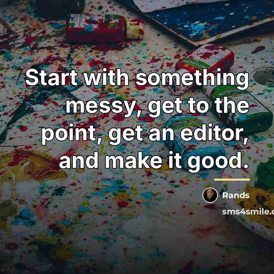 “Start with something messy, get to the point, get an…” quote by Rands