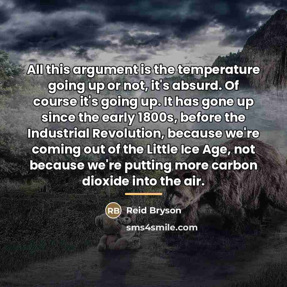 “All this argument is the temperature going up or not,…” quote by Reid Bryson