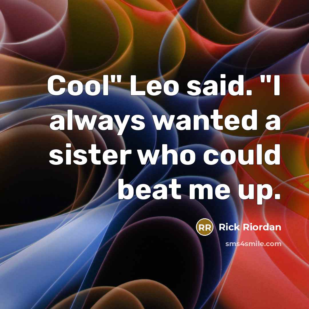 “Cool" Leo said. "I always wanted a sister who could…” quote by Rick Riordan