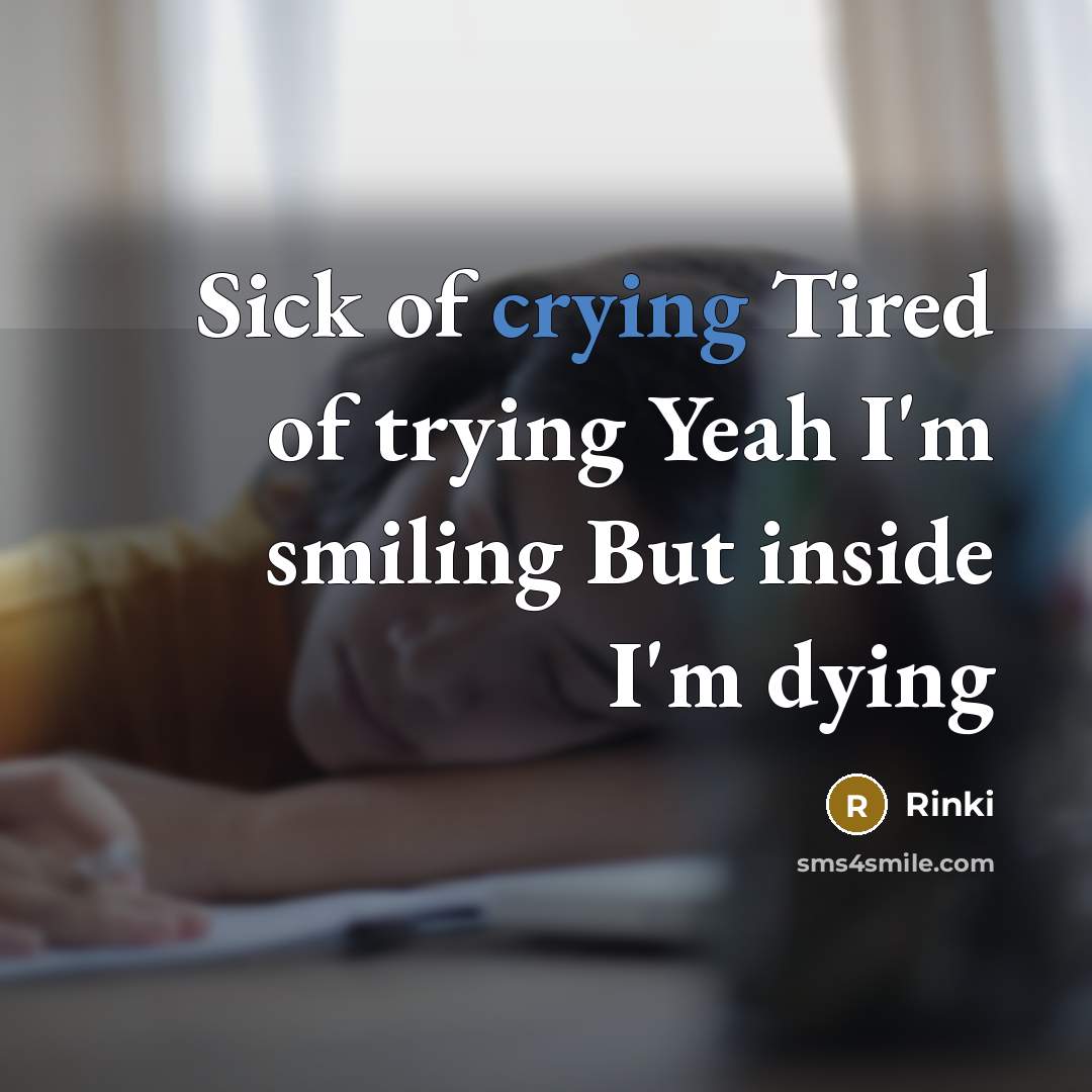 “Sick of crying Tired of trying Yeah I'm smiling But…” quote by Rinki