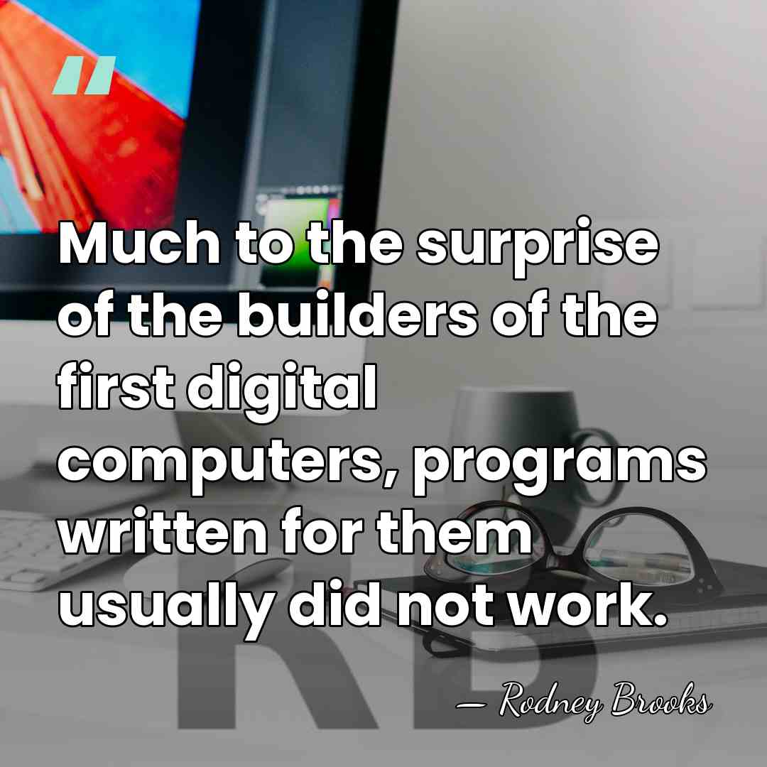 Much to the surprise of the builders of the first digital computers,&hellip; - Rodney Brooks