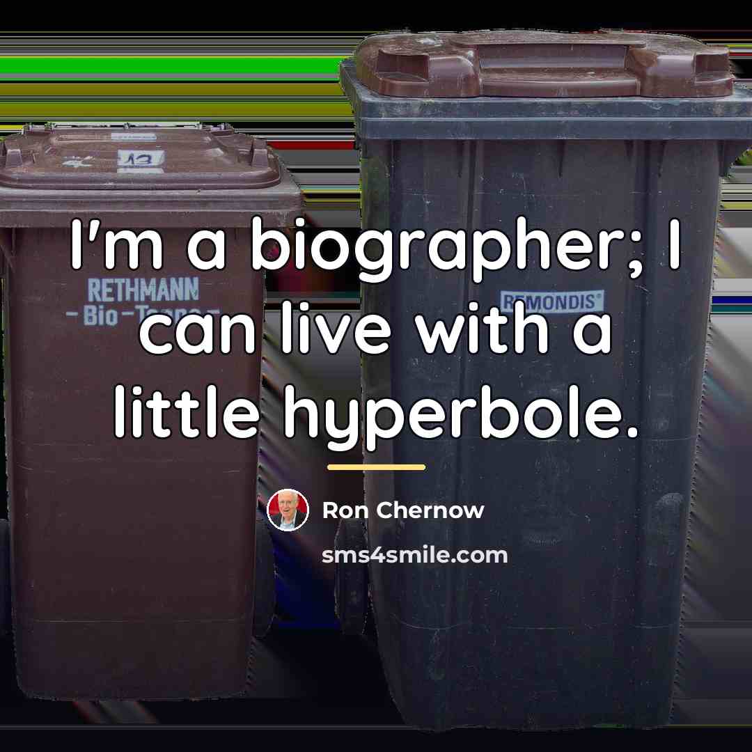 “I'm a biographer; I can live with a little hyperbole.…” quote by Ron Chernow