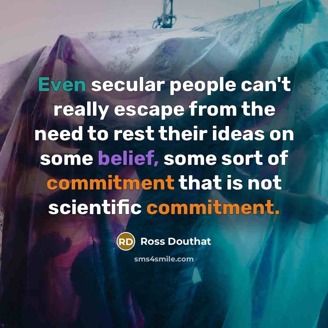 “Even secular people can't really escape from the need to…” quote by Ross Douthat
