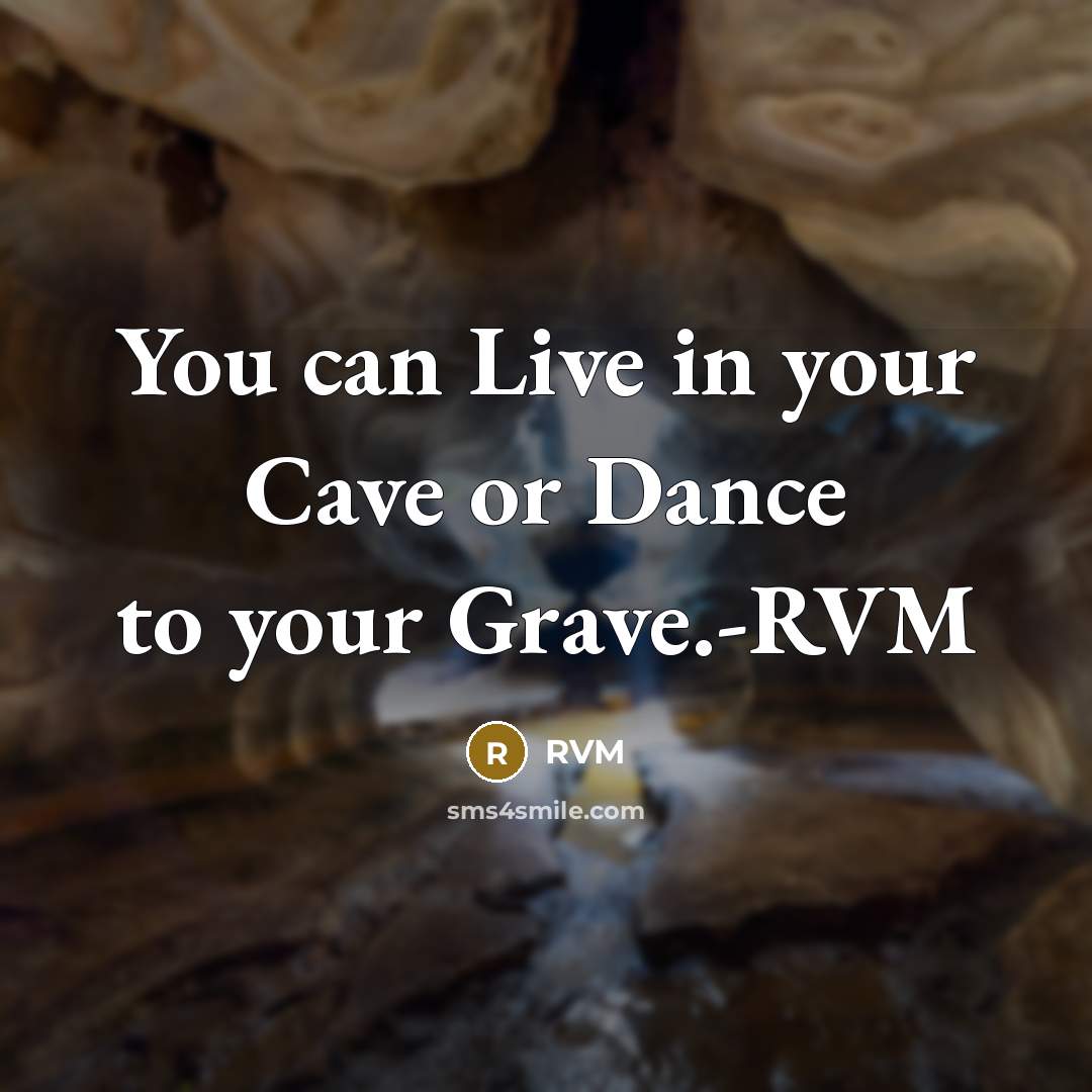 “You can Live in your Cave or Dance to your Grave.-RVM” quote by RVM