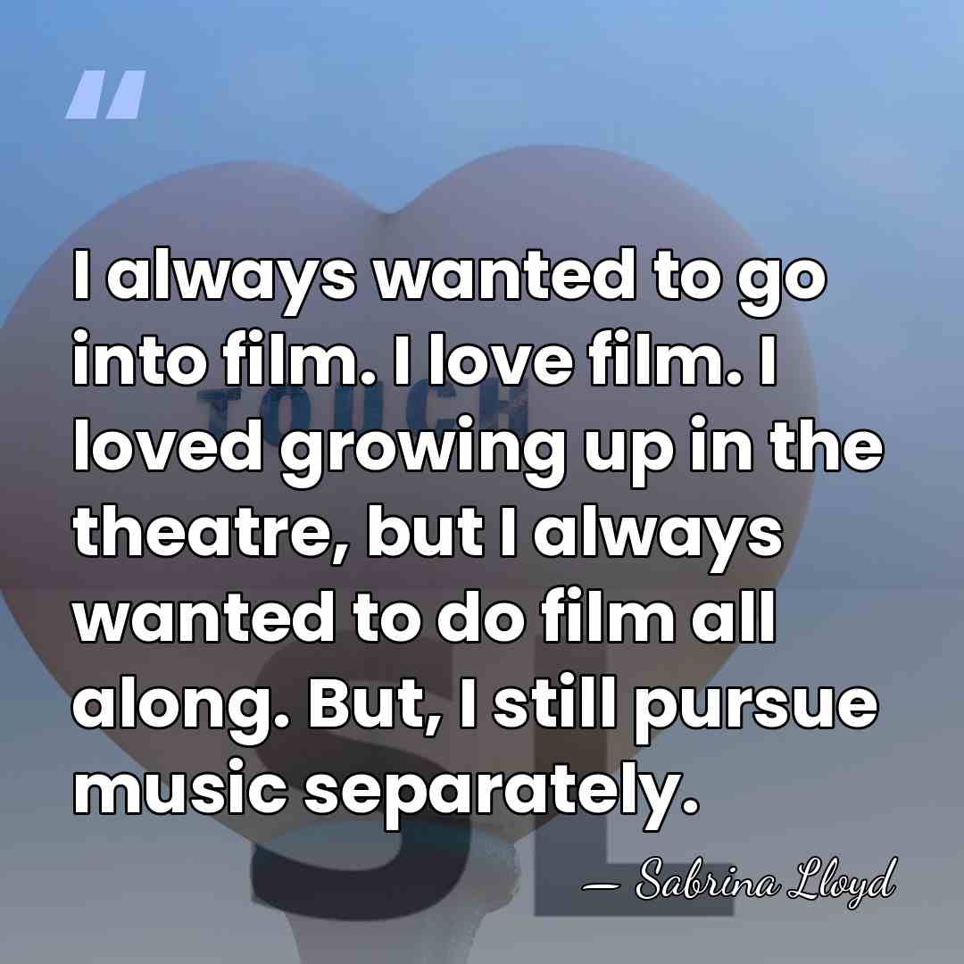 I always wanted to go into film. I love film. I loved&hellip; - Sabrina Lloyd