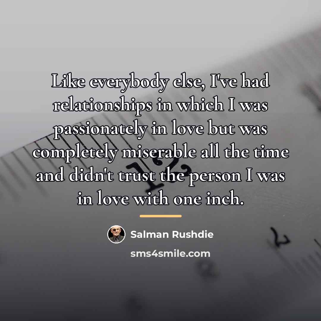 “Like everybody else, I've had relationships in which I was…” quote by Salman Rushdie