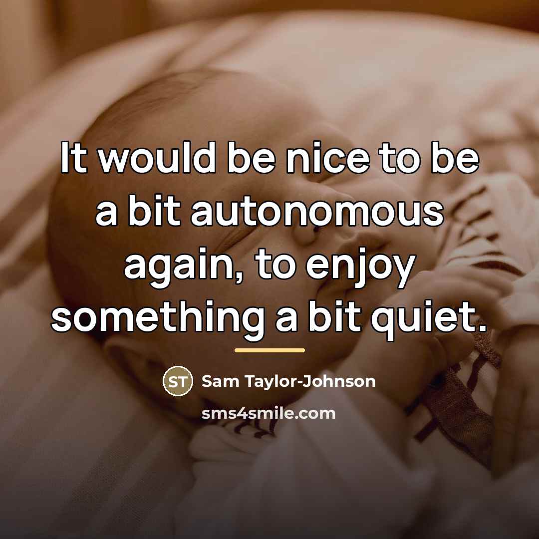 “It would be nice to be a bit autonomous again,…” quote by Sam Taylor-Johnson