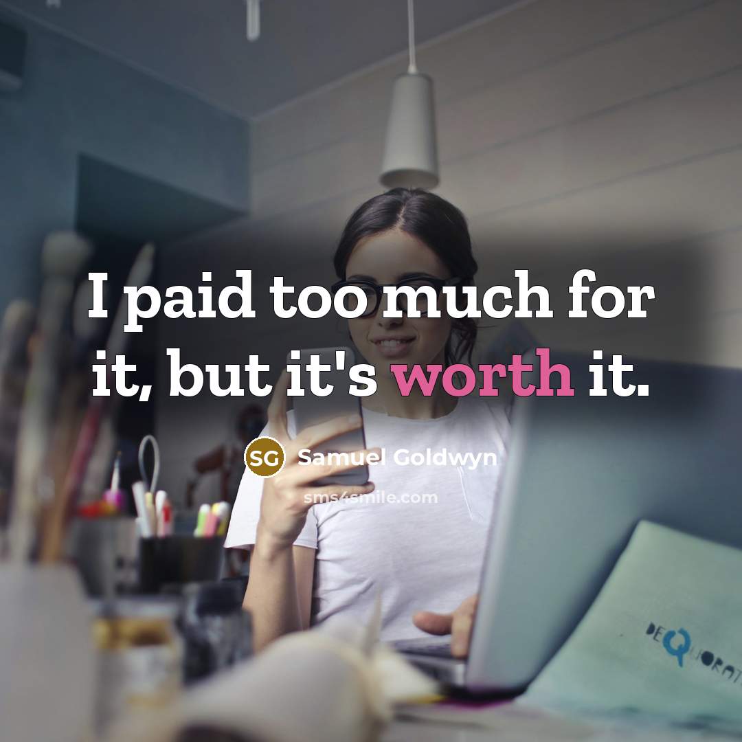 “I paid too much for it, but it's worth it.…” quote by Samuel Goldwyn