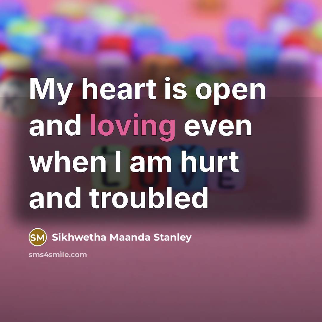 “My heart is open and loving even when I am…” quote by Sikhwetha Maanda Stanley