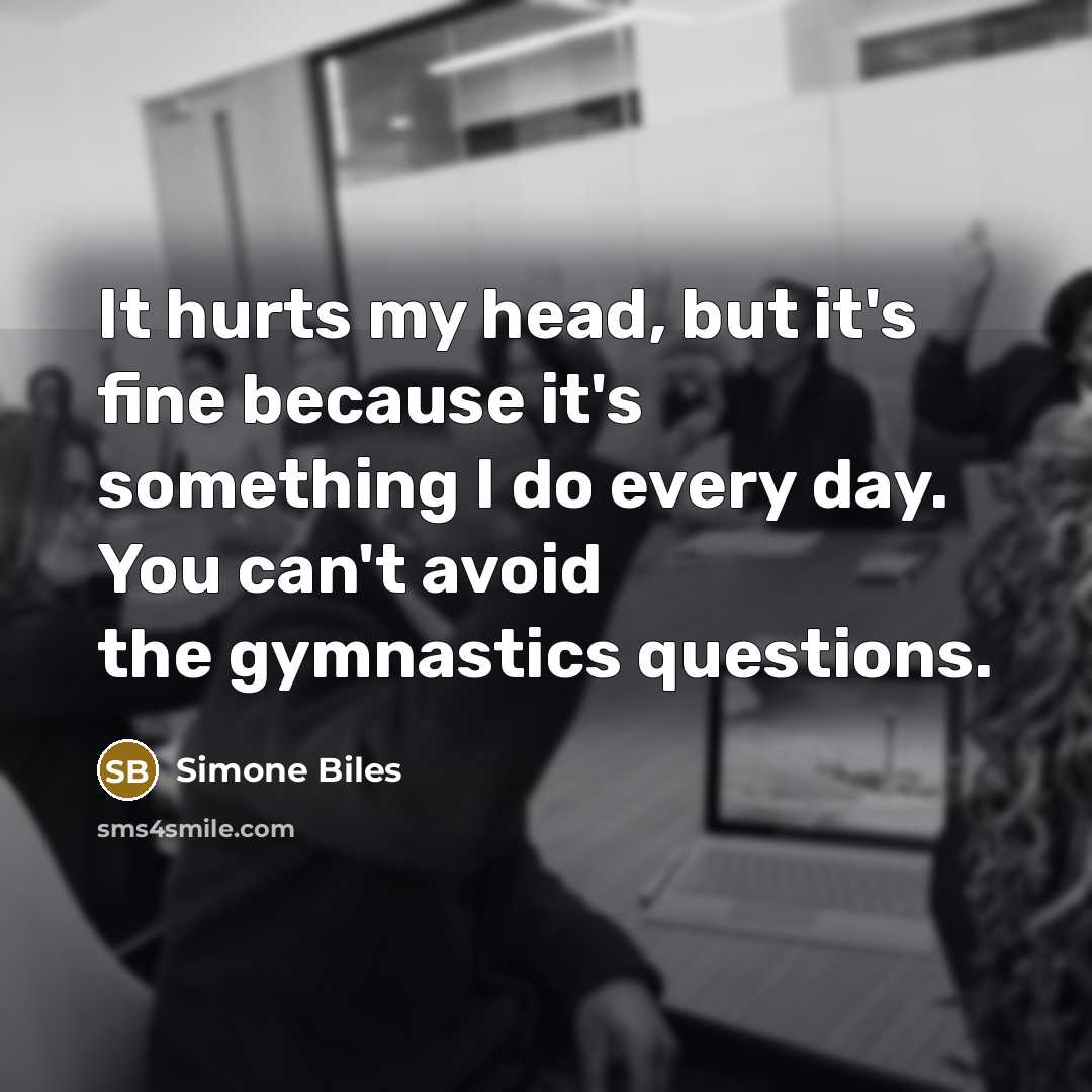 “It hurts my head, but it's fine because it's something…” quote by Simone Biles
