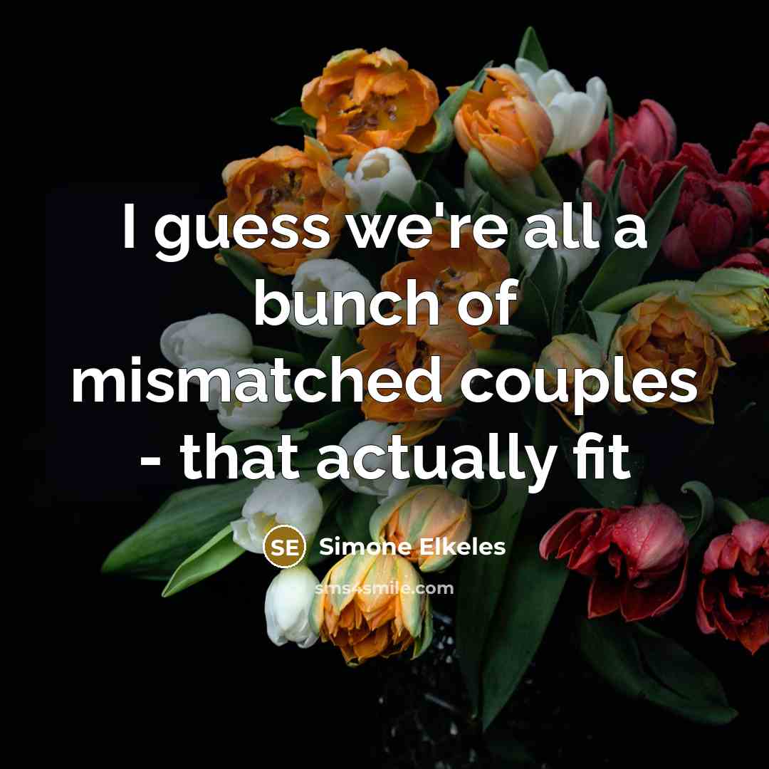 “I guess we're all a bunch of mismatched couples -…” quote by Simone Elkeles