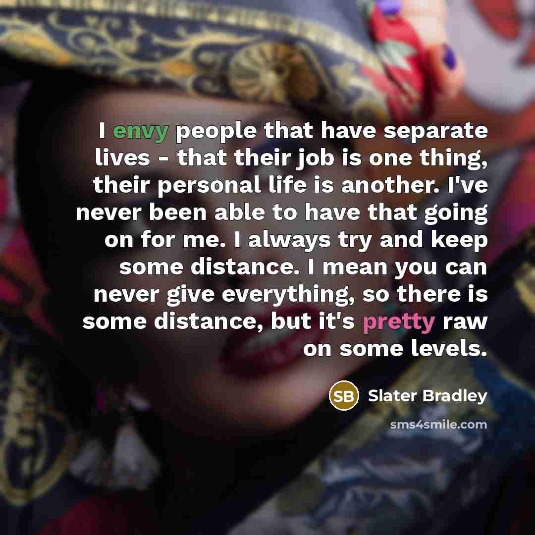 “I envy people that have separate lives - that their…” quote by Slater Bradley