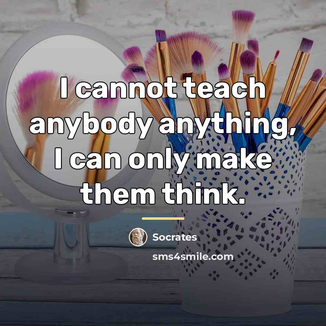 “I cannot teach anybody anything, I can only make them…” quote by Socrates