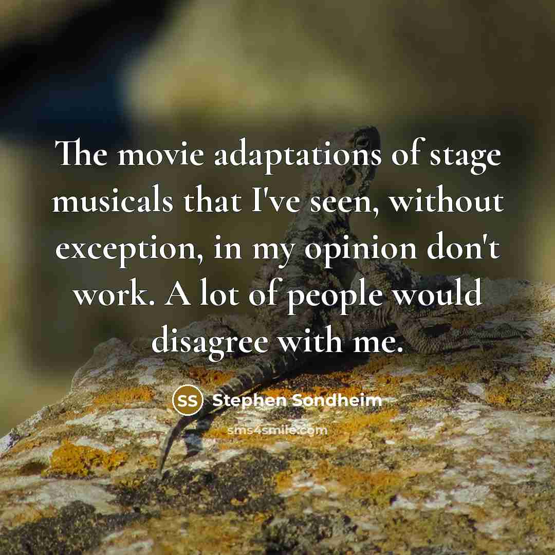 “The movie adaptations of stage musicals that I've seen, without…” quote by Stephen Sondheim