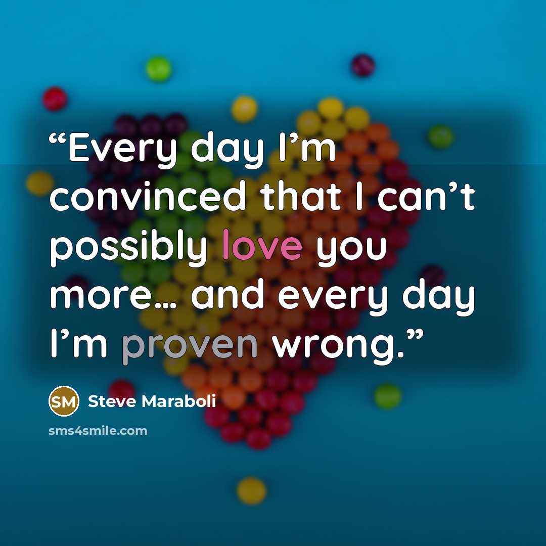“Every day I’m convinced that I can’t possibly love you more… and every day I’m proven wrong.” quote by Steve Maraboli