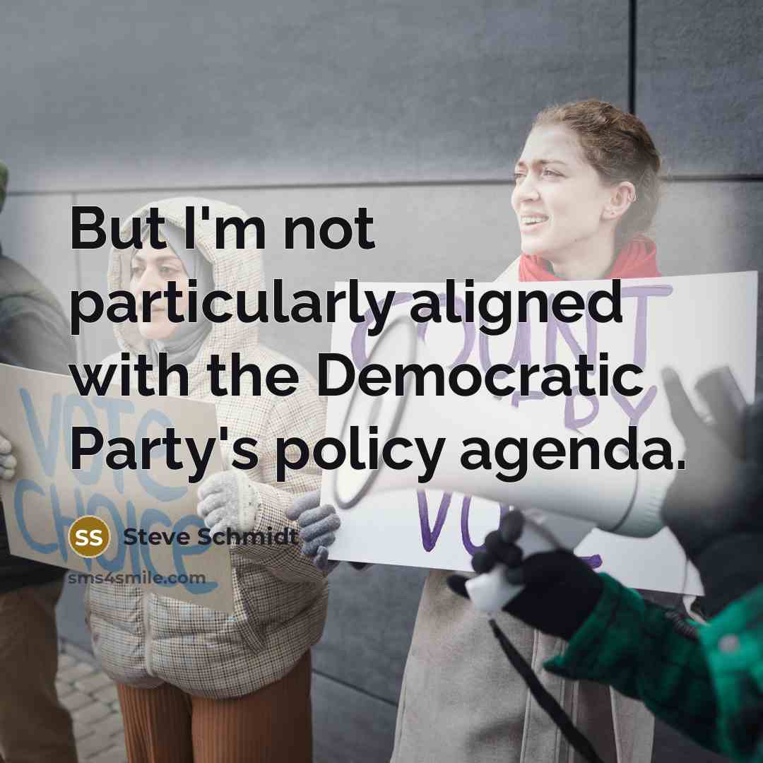“But I'm not particularly aligned with the Democratic Party's policy…” quote by Steve Schmidt