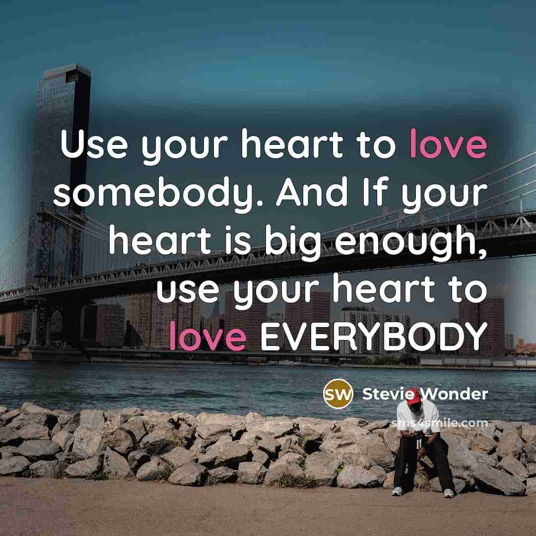 “Use your heart to love somebody. And If your heart…” quote by Stevie Wonder