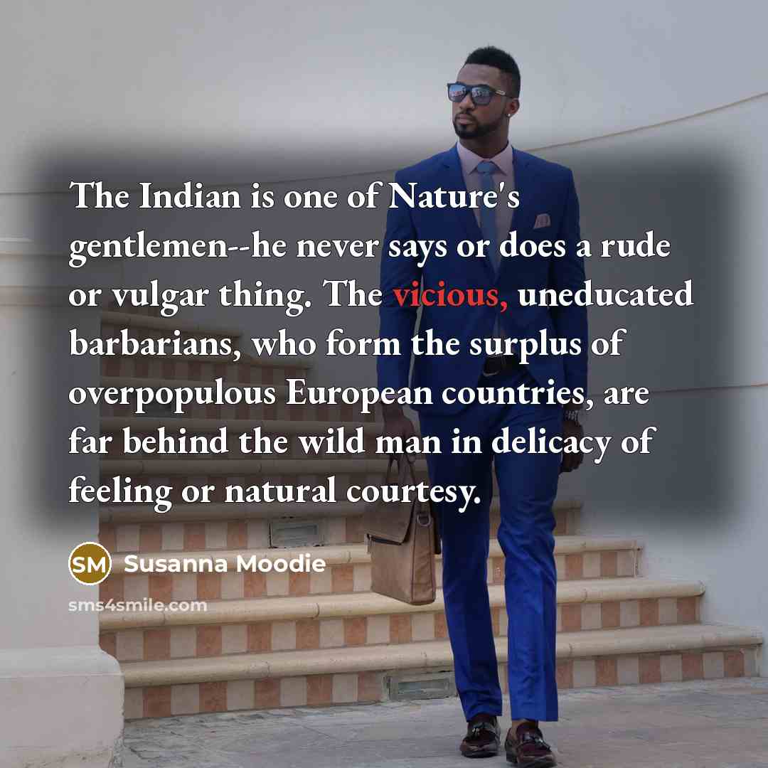 “The Indian is one of Nature's gentlemen--he never says or…” quote by Susanna Moodie