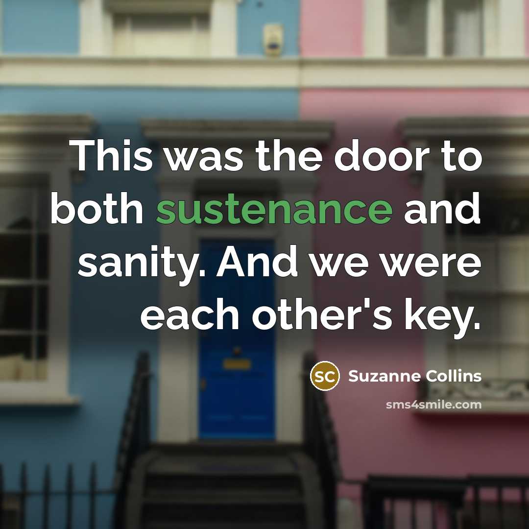 “This was the door to both sustenance and sanity. And…” quote by Suzanne Collins
