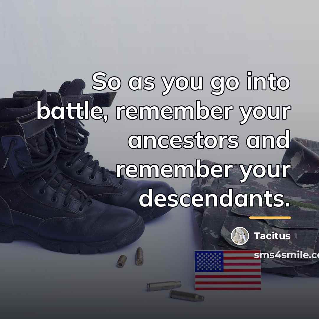 “So as you go into battle, remember your ancestors and…” quote by Tacitus