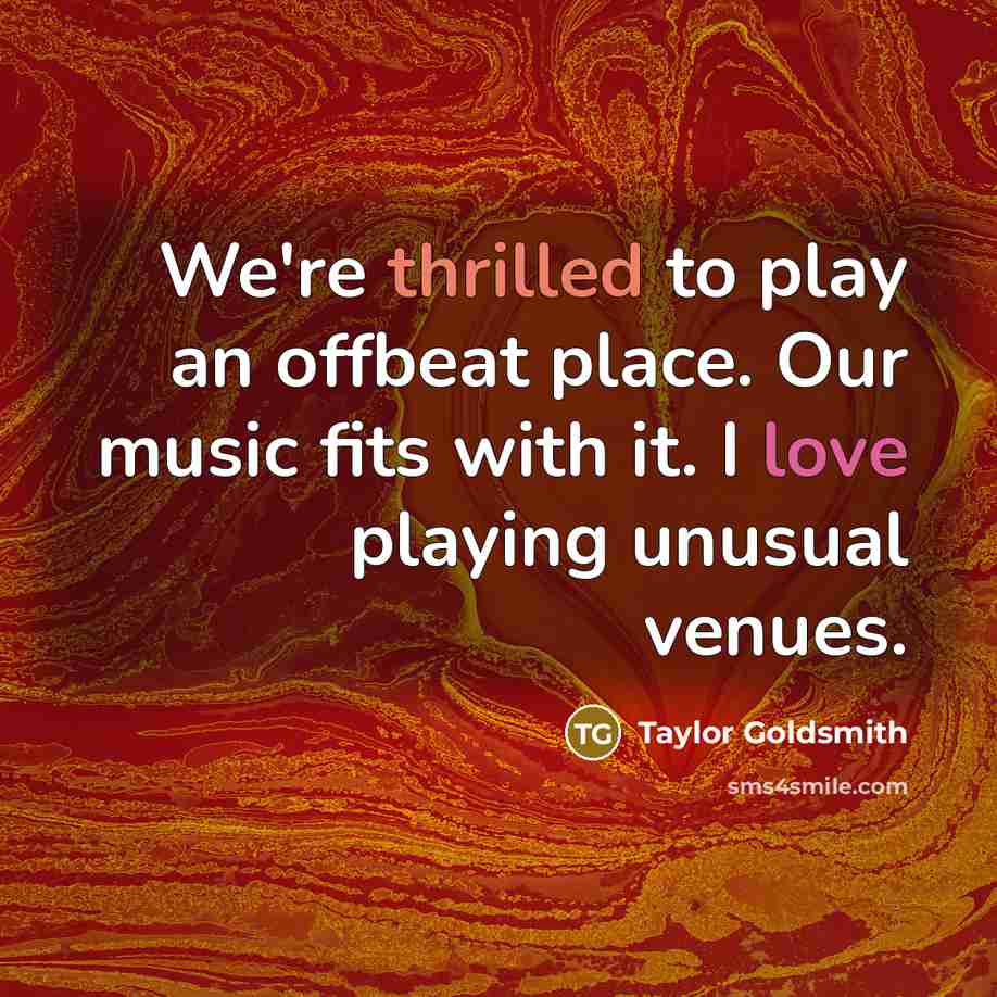 “We're thrilled to play an offbeat place. Our music fits…” quote by Taylor Goldsmith