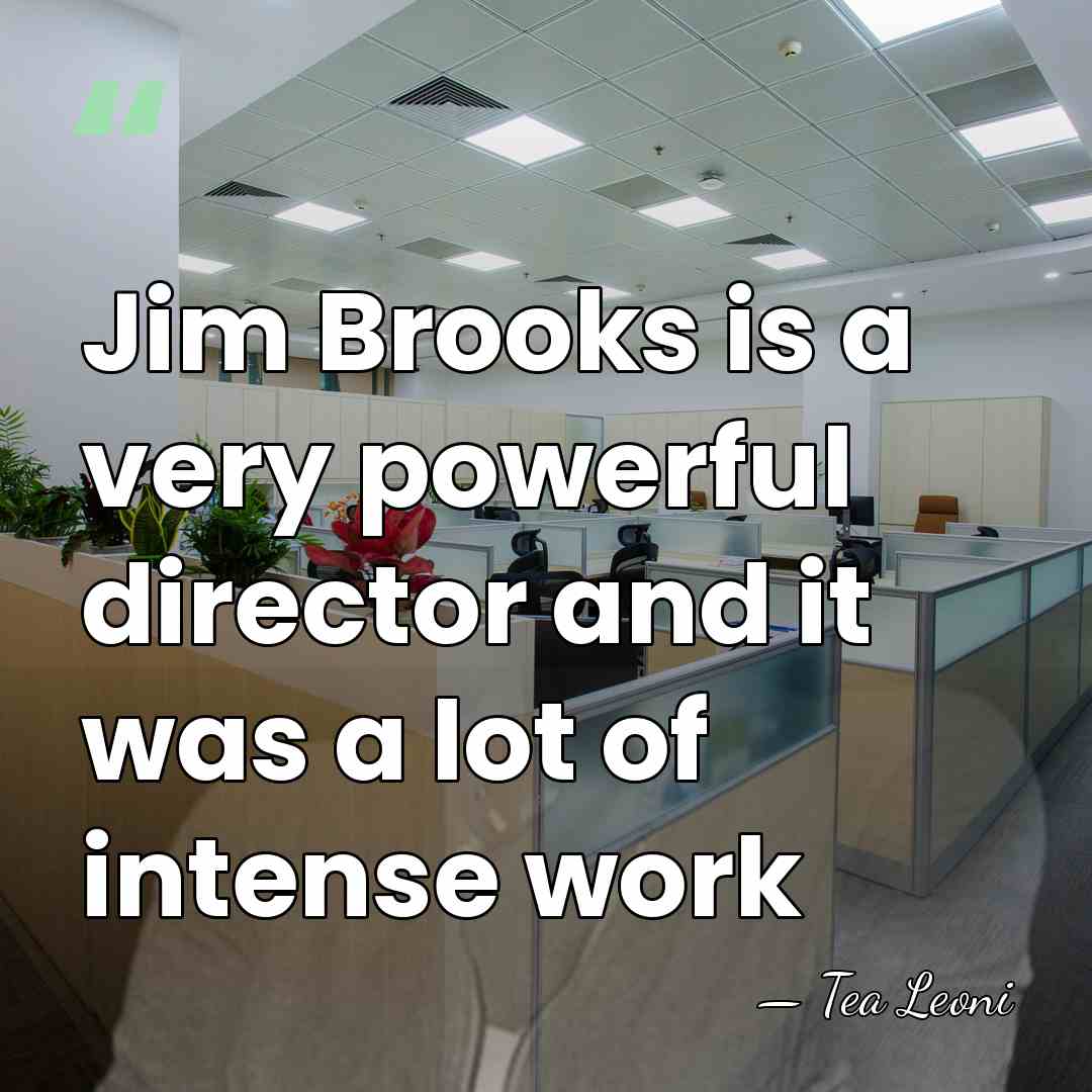 Jim Brooks is a very powerful director and it was a lot&hellip; - Tea Leoni