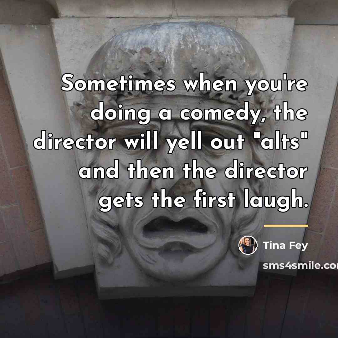 “Sometimes when you're doing a comedy, the director will yell…” quote by Tina Fey
