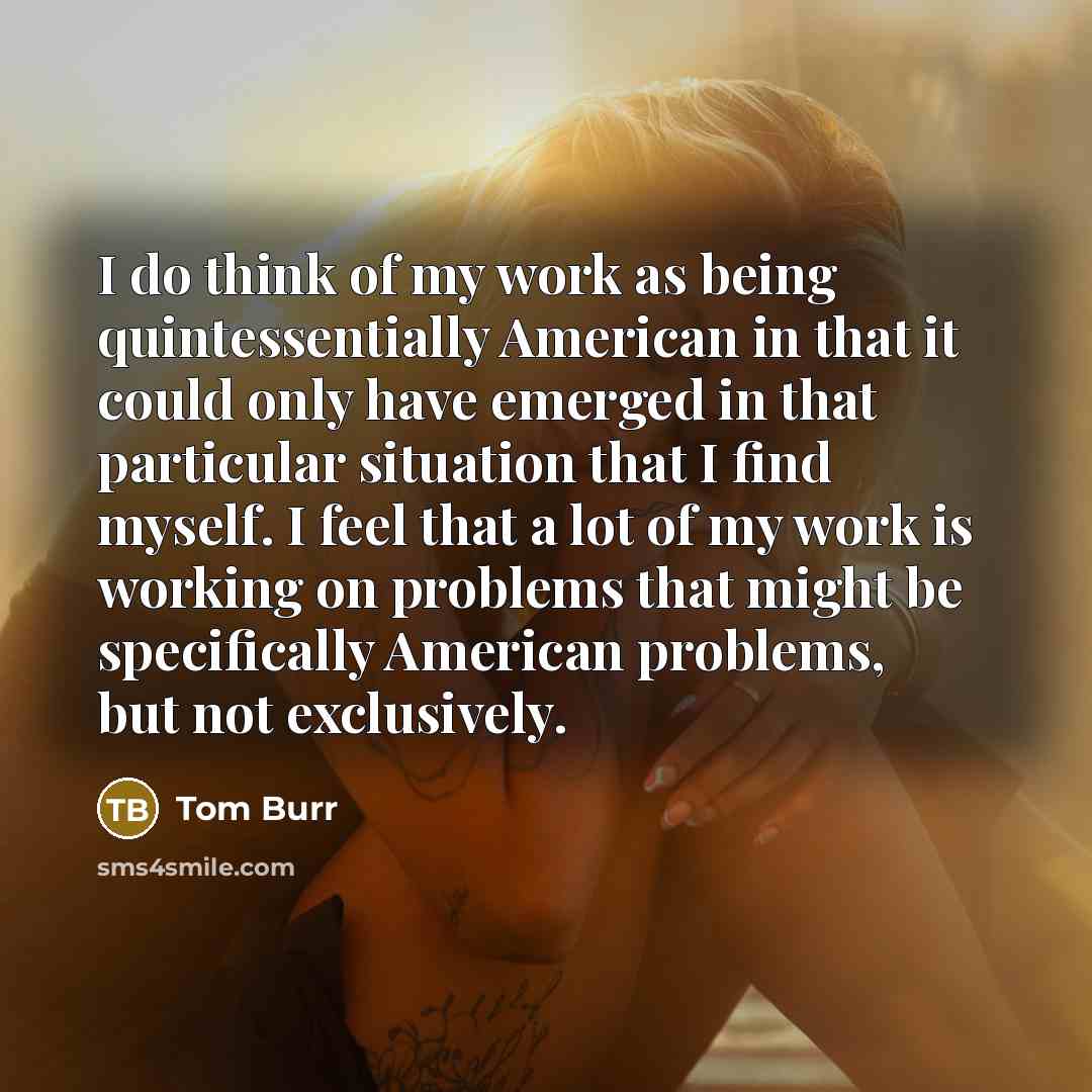 “I do think of my work as being quintessentially American…” quote by Tom Burr