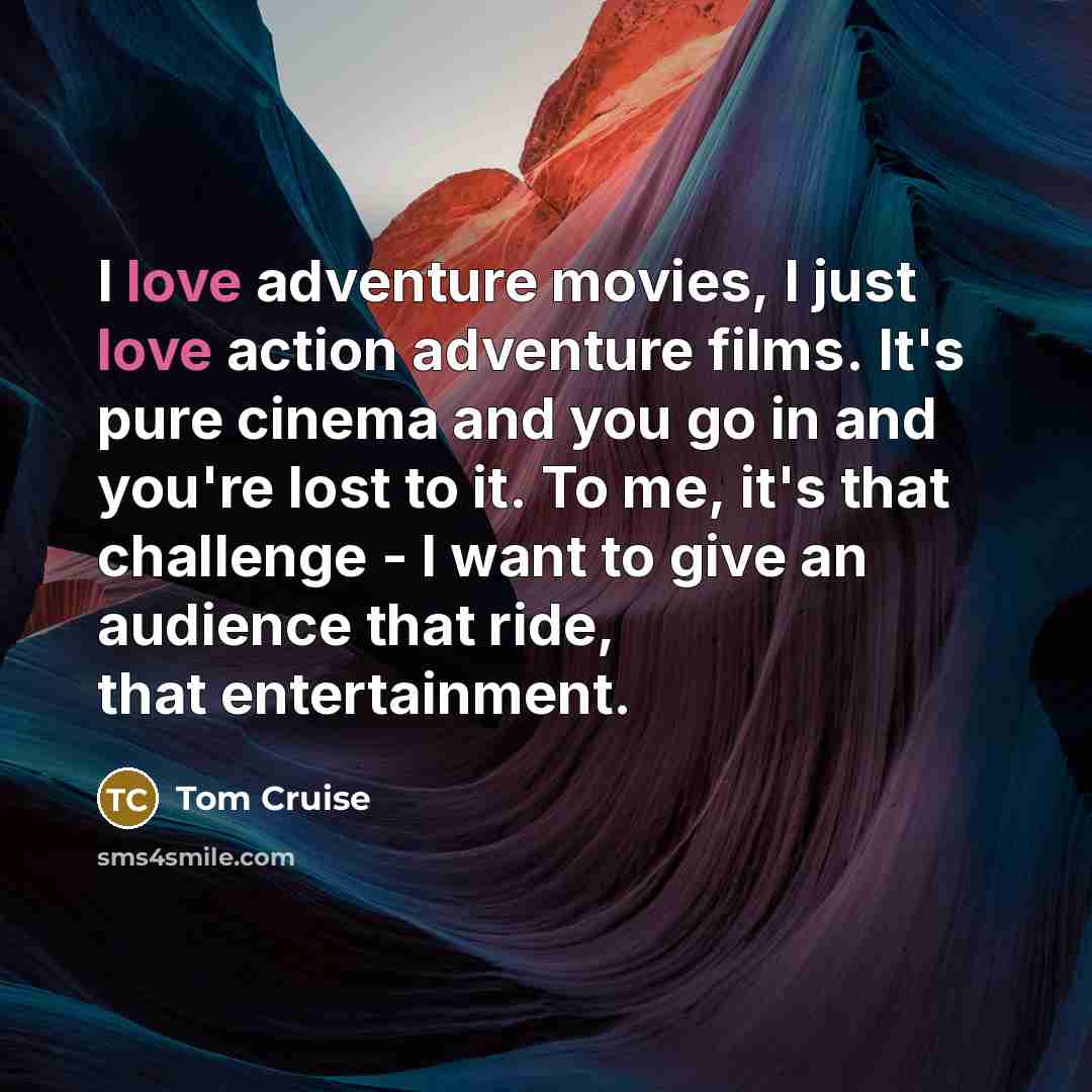 “I love adventure movies, I just love action adventure films.…” quote by Tom Cruise