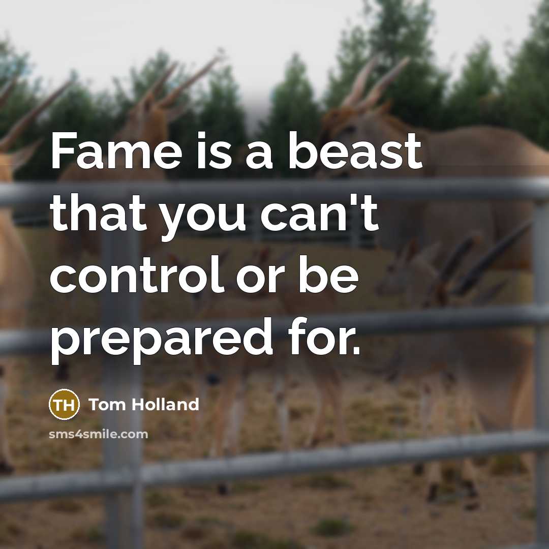 “Fame is a beast that you can't control or be…” quote by Tom Holland
