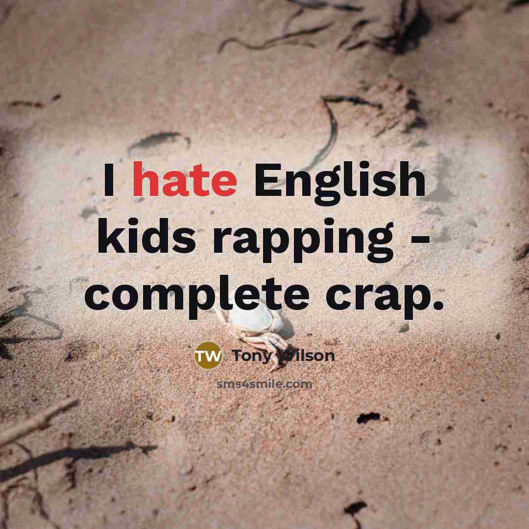 “I hate English kids rapping - complete crap.…” quote by Tony Wilson