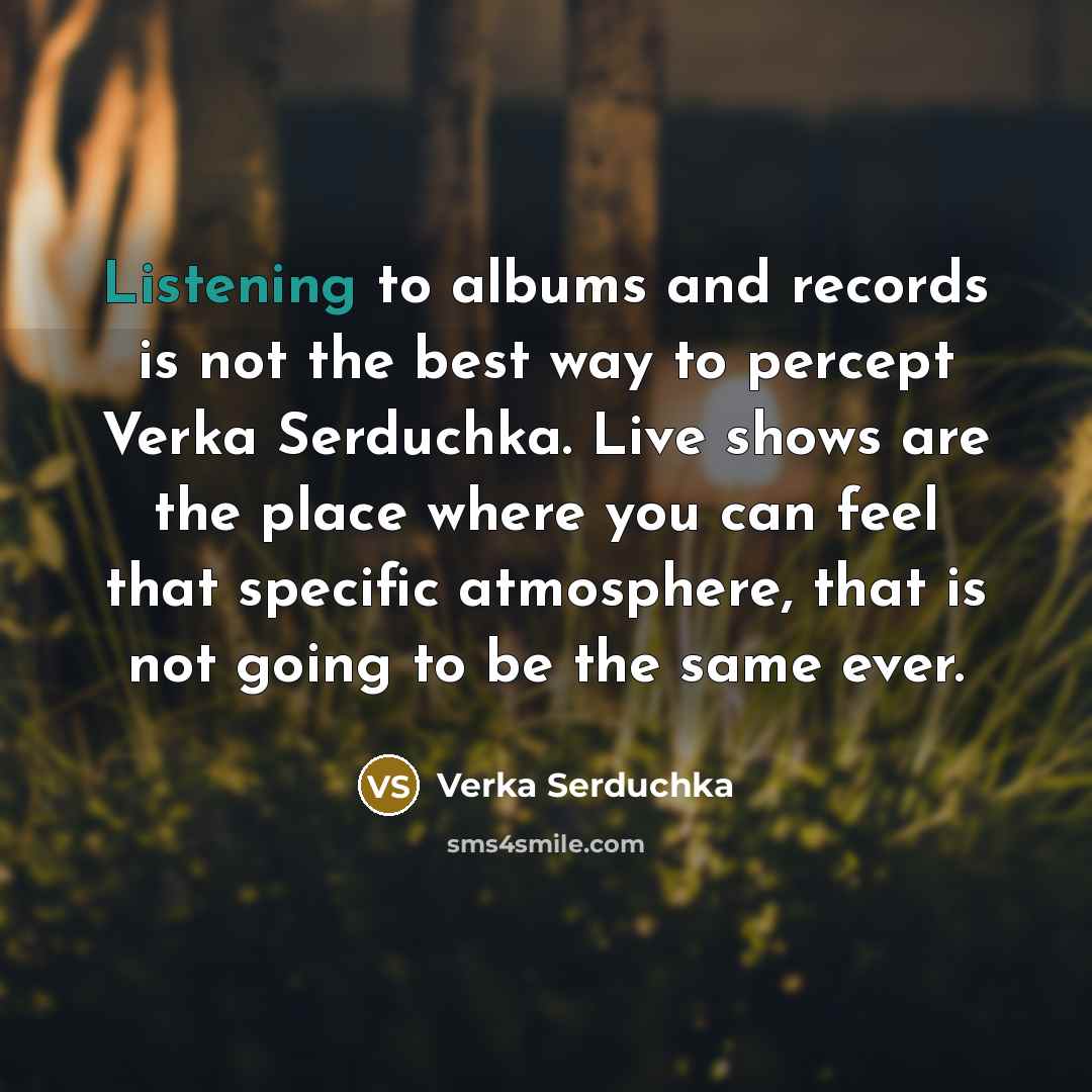 “Listening to albums and records is not the best way…” quote by Verka Serduchka