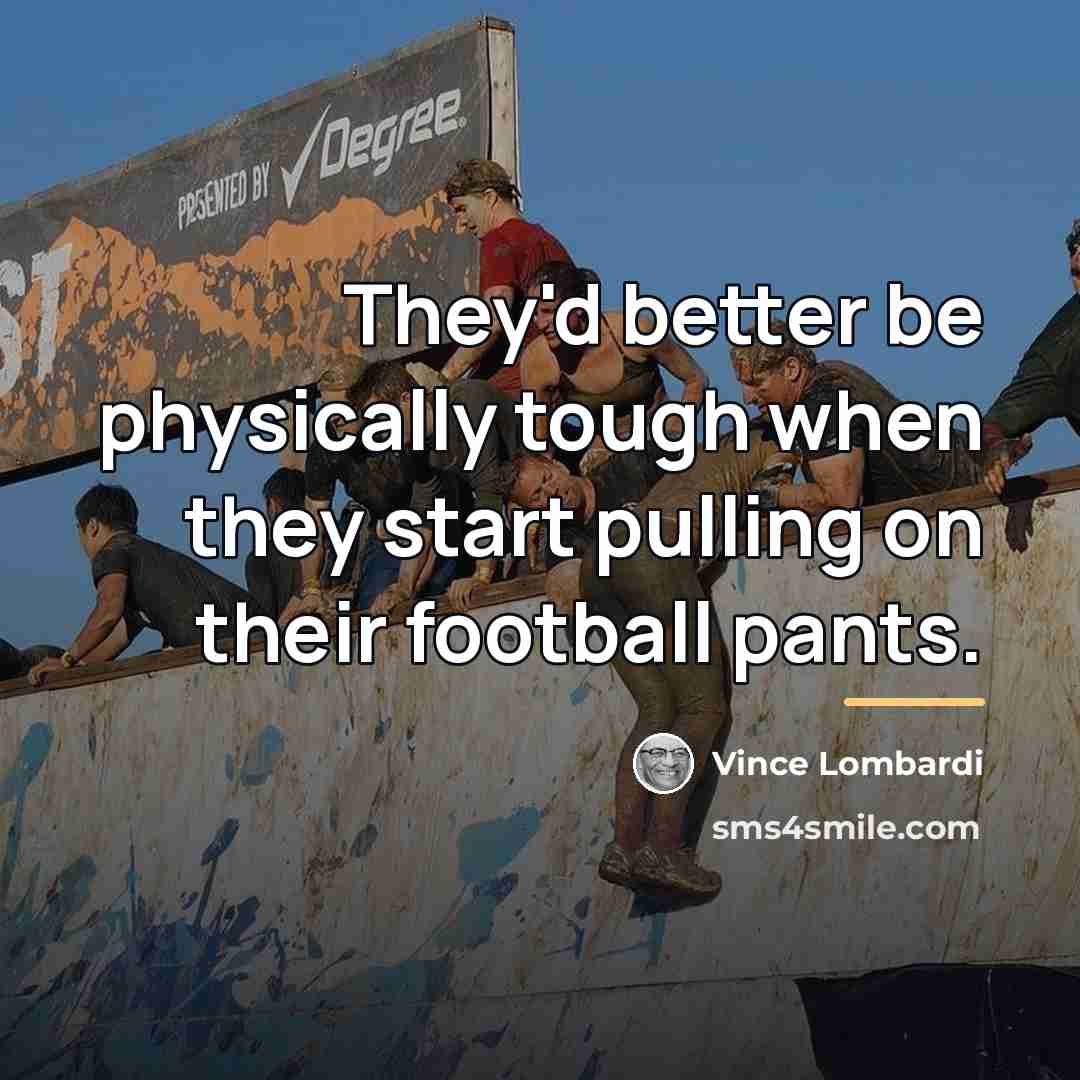 “They'd better be physically tough when they start pulling on…” quote by Vince Lombardi