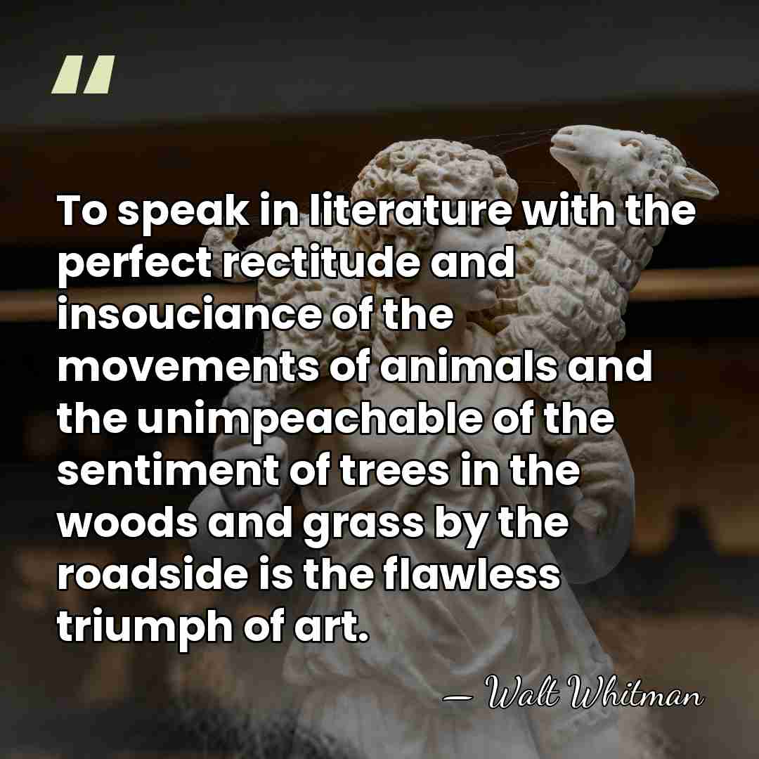 To speak in literature with the perfect rectitude and insouciance of the&hellip; - Walt Whitman