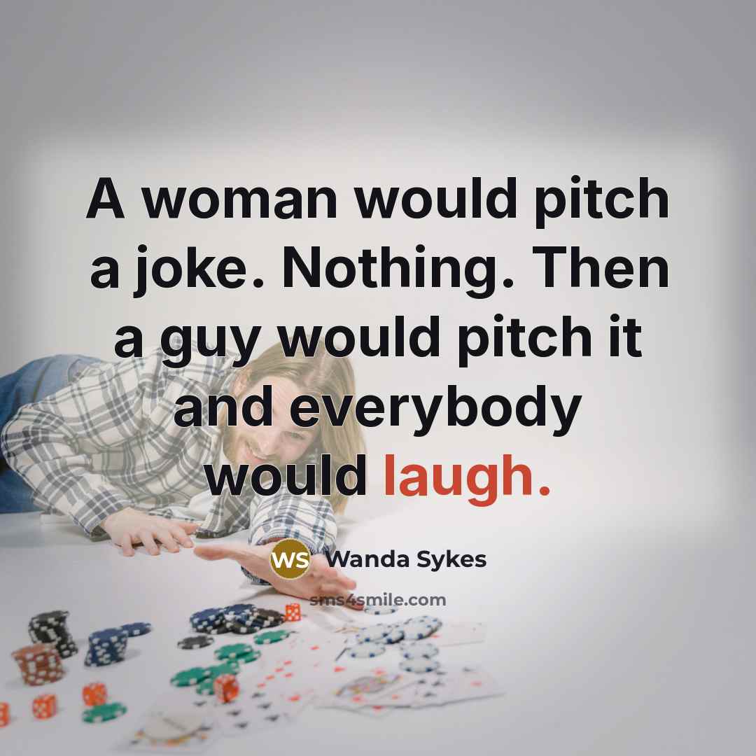 “A woman would pitch a joke. Nothing. Then a guy…” quote by Wanda Sykes