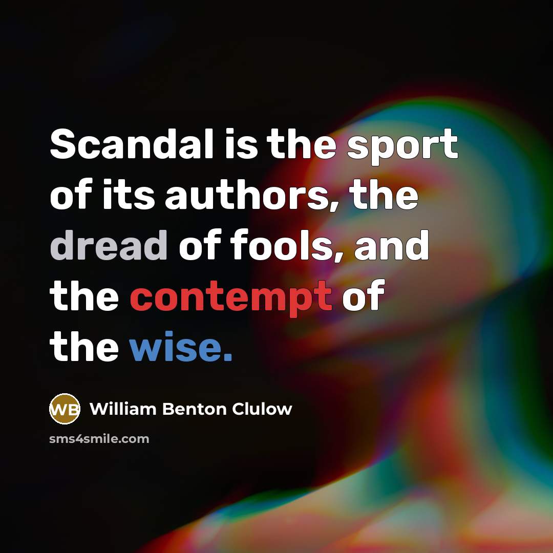 “Scandal is the sport of its authors, the dread of…” quote by William Benton Clulow