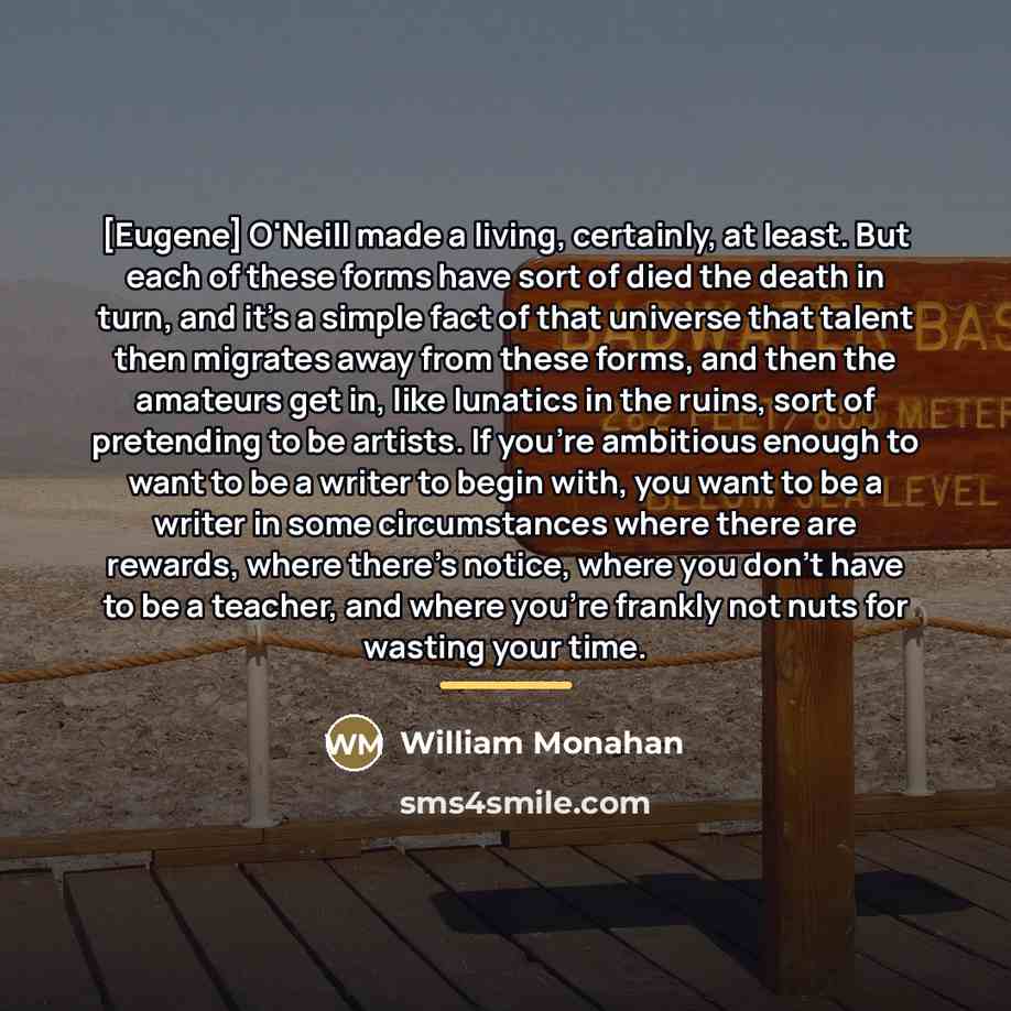 “[Eugene] O'Neill made a living, certainly, at least. But each…” quote by William Monahan